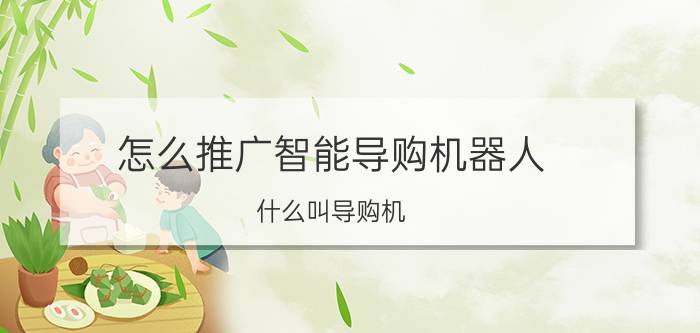 怎么推广智能导购机器人 什么叫导购机？